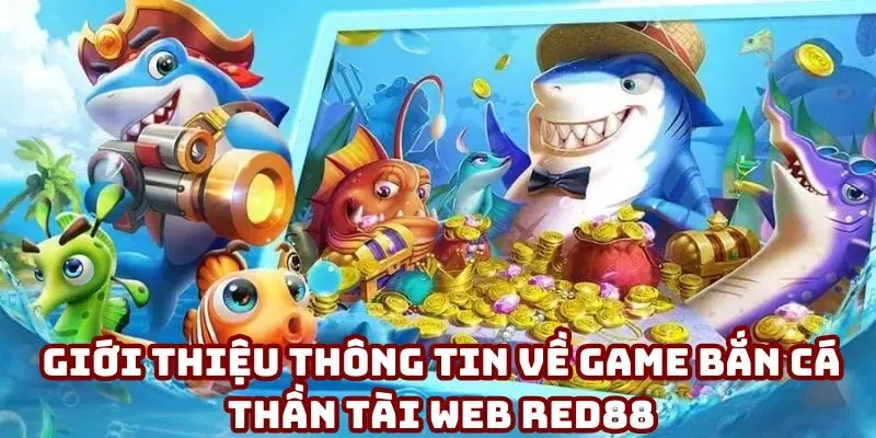 Giới thiệu thông tin về game bắn cá Thần Tài web Red88 Giới thiệu thông tin về game bắn cá Thần Tài web Red88