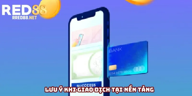 Lưu ý khi giao dịch tại nền tảng