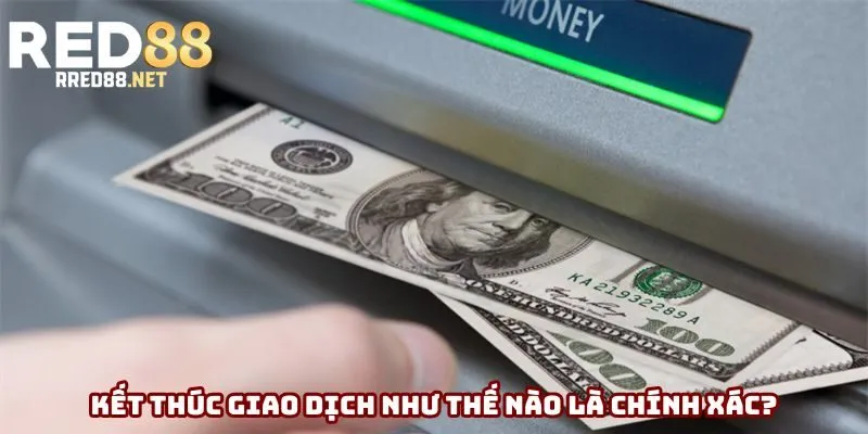 Kết thúc giao dịch như thế nào là chính xác?